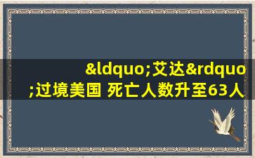 “艾达”过境美国 死亡人数升至63人